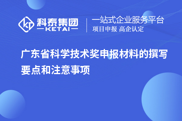 廣東省科學技術獎申報材料的撰寫要點和注意事項