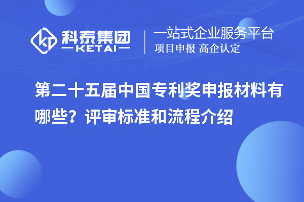 第二十五屆中國專利獎申報材料有哪些?評審標準和流程介紹