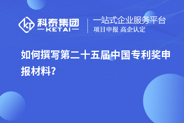 如何撰寫第二十五屆中國專利獎申報材料?