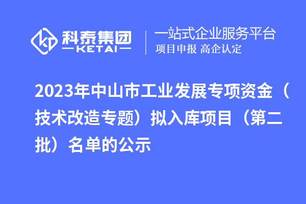 2023年中山市工業發展專項資金(技術改造專題)擬入庫項目(第二批)名單的公示