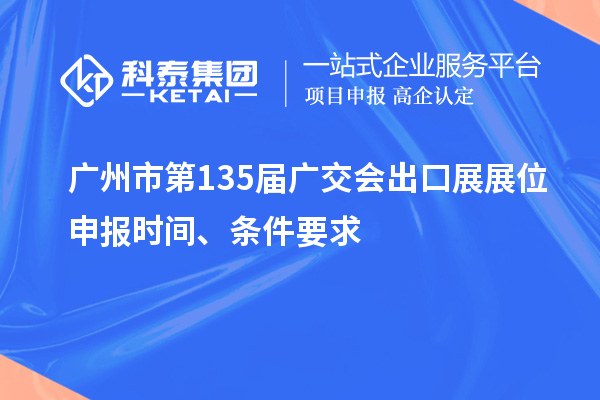 廣州市第135屆廣交會出口展展位申報(bào)時(shí)間、條件要求