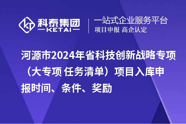 河源市2024年省科技創新戰略專項(大專項+任務清單)項目入庫申報時間、條件、獎勵