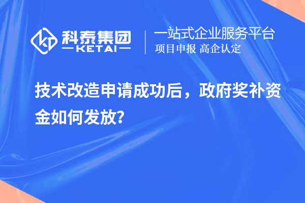技術改造申請成功后,政府獎補資金如何發放?