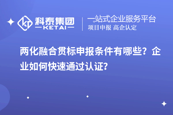 兩化融合貫標(biāo)申報條件有哪些？企業(yè)如何快速通過認(rèn)證？