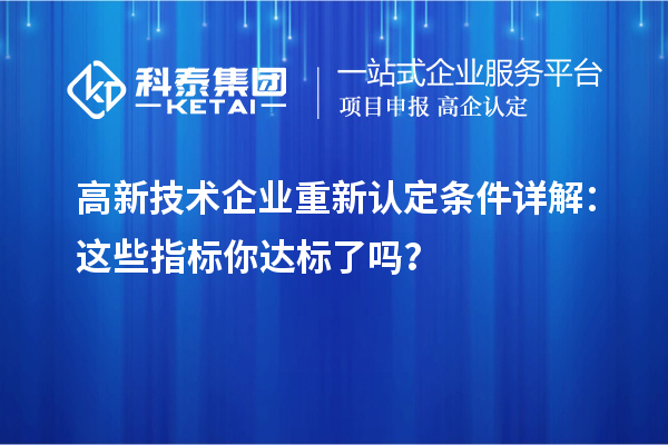 高新技術企業重新認定條件詳解:這些指標你達標了嗎?