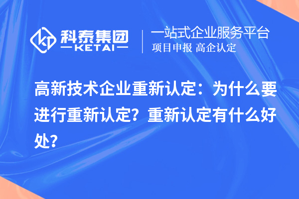 高新技術(shù)企業(yè)重新認定:為什么要進行重新認定?重新認定有什么好處?