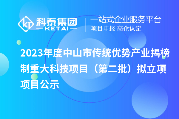 2023年度中山市傳統優勢產業揭榜制重大科技項目(第二批)擬立項項目公示