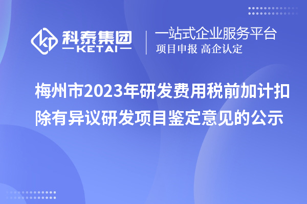 梅州市2023年研發(fā)費(fèi)用稅前加計(jì)扣除有異議研發(fā)項(xiàng)目鑒定意見(jiàn)的公示