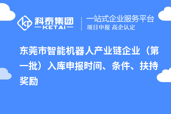 東莞市智能機器人產業鏈企業(第一批)入庫申報時間、條件、扶持獎勵