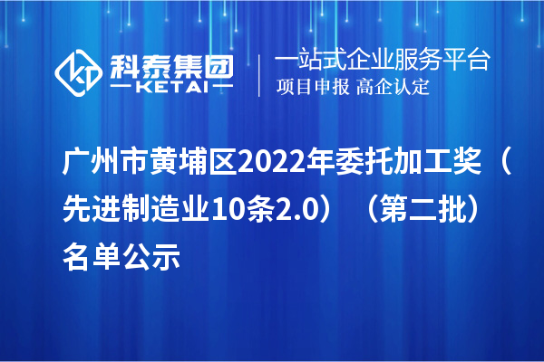 廣州市黃埔區2022年委托加工獎（先進制造業10條2.0）（第二批）名單公示