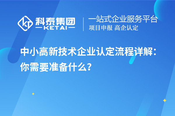 中小高新技術(shù)企業(yè)認(rèn)定流程詳解：你需要準(zhǔn)備什么？