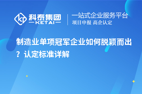 制造業單項冠軍企業如何脫穎而出？認定標準詳解
