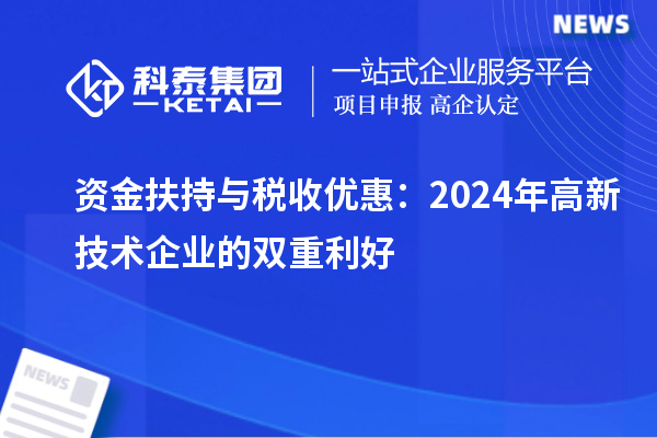 資金扶持與稅收優惠：2024年高新技術企業的雙重利好