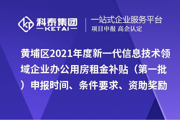 黃埔區2021年度新一代信息技術領域企業辦公用房租金補貼 (第一批)申報時間、條件要求、資助獎勵