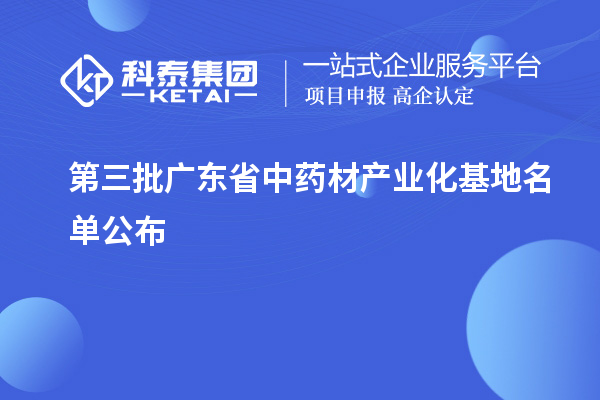 第三批廣東省中藥材產業化基地名單公布