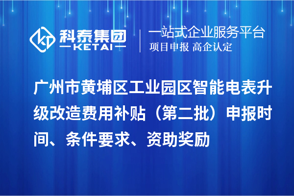 廣州市黃埔區工業園區智能電表升級改造費用補貼(第二批)申報時間、條件要求、資助獎勵