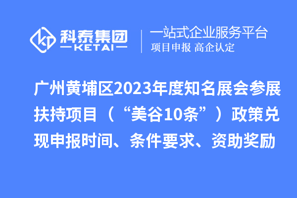 廣州黃埔區(qū)2023年度知名展會參展扶持項目（“美谷10條”）政策兌現(xiàn)申報時間、條件要求、資助獎勵