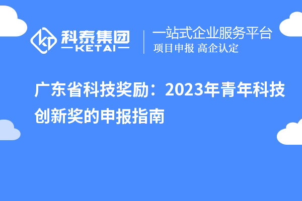 廣東省科技獎勵：2023年青年科技創新獎的申報指南