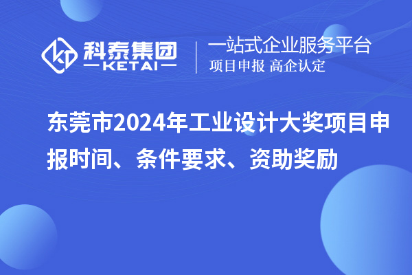 東莞市2024年工業設計大獎項目申報時間、條件要求、資助獎勵
