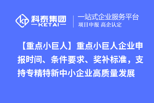 【重點小巨人】重點<a href=http://www.duckwijs.com/zjtx/ target=_blank class=infotextkey>小巨人企業申報</a>時間、條件要求、獎補標準,支持專精特新中小企業高質量發展