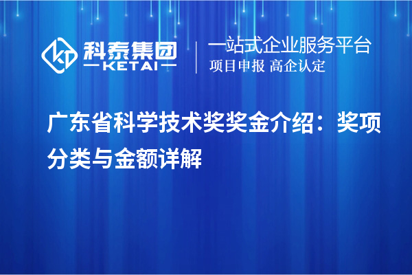廣東省科學技術獎獎金介紹：獎項分類與金額詳解
