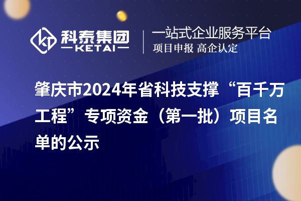 肇慶市2024年省科技支撐“百千萬工程”專項資金(第一批)項目名單的公示