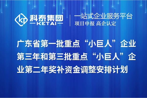 廣東省下達(dá)支持第一批重點“小巨人”企業(yè)第三年和第三批重點“小巨人”企業(yè)第二年獎補資金調(diào)整安排計劃
