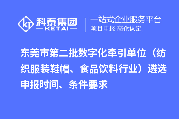東莞市中小企業數字化轉型試點城市第二批數字化牽引單位(紡織服裝鞋帽、食品飲料行業)遴選申報時間、條件要求