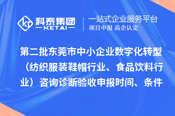 第二批東莞市中小企業數字化轉型(紡織服裝鞋帽行業、食品飲料行業)咨詢診斷驗收申報時間、條件要求、扶持獎勵