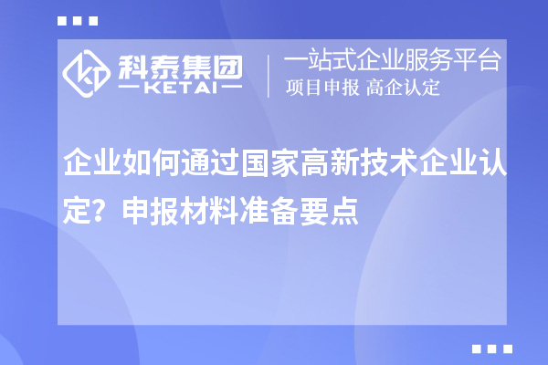企業如何通過國家高新技術企業認定？申報材料準備要點