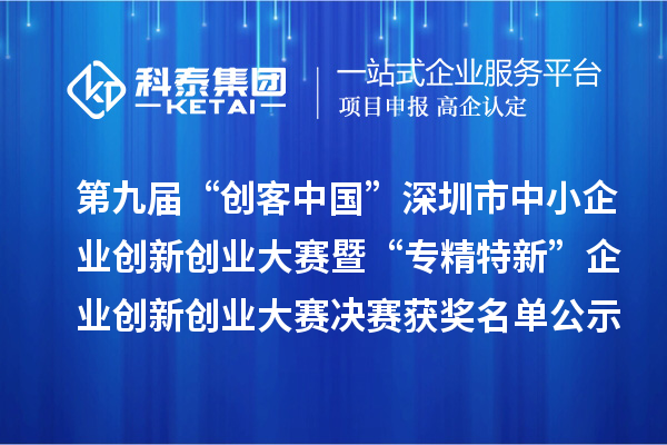 第九屆“創客中國”深圳市中小企業創新創業大賽暨“專精特新”企業創新創業大賽決賽獲獎名單公示