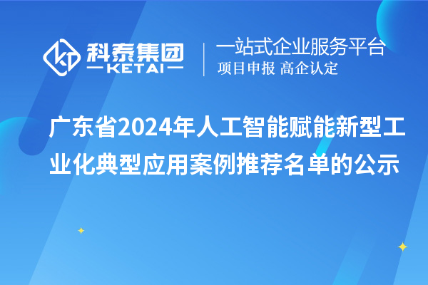 廣東省2024年人工智能賦能新型工業化典型應用案例推薦名單的公示