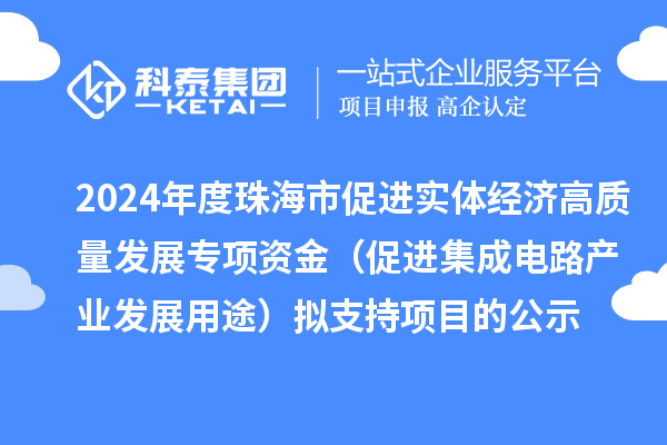 2024年度珠海市促進實體經濟高質量發展專項資金(促進集成電路產業發展用途)擬支持項目的公示