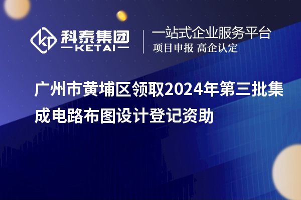 廣州市黃埔區領取2024年第三批集成電路布圖設計登記資助