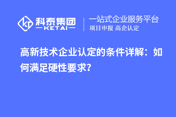 <a href=http://www.duckwijs.com target=_blank class=infotextkey>高新技術(shù)企業(yè)認(rèn)定</a>的條件詳解:如何滿足硬性要求?