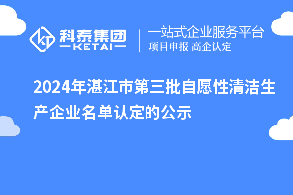 2024年湛江市第三批自愿性清潔生產企業名單認定的公示