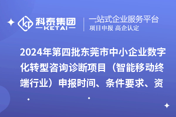 2024年第四批東莞市中小企業數字化轉型咨詢診斷項目(智能移動終端行業)申報時間、條件要求、資助獎勵