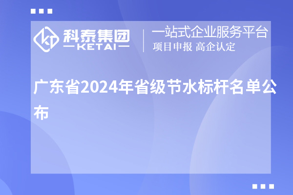 廣東省2024年省級(jí)節(jié)水標(biāo)桿名單公布