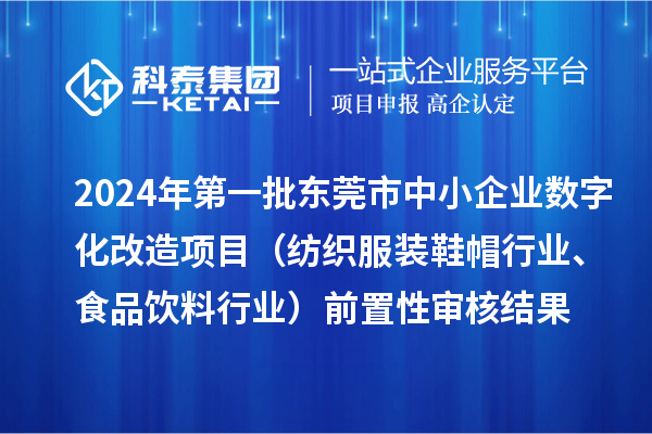 2024年第一批東莞市中小企業(yè)數(shù)字化改造項目(紡織服裝鞋帽行業(yè)、食品飲料行業(yè))前置性審核結(jié)果