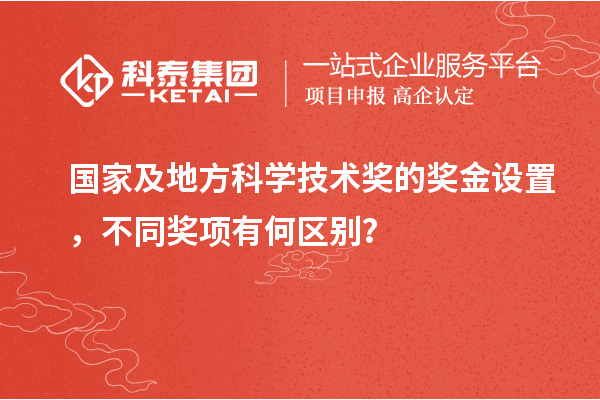 國家及地方科學技術獎的獎金設置，不同獎項有何區別？