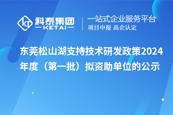 東莞松山湖支持技術研發政策2024年度(第一批)擬資助單位的公示