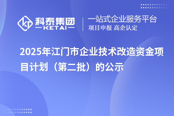 2025年江門市企業(yè)技術(shù)改造資金項目計劃(第二批)的公示