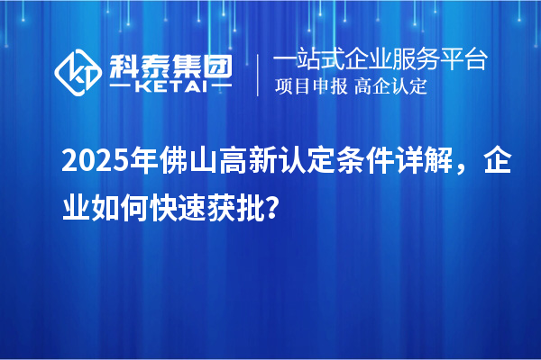 2025年佛山高新認定條件詳解,企業如何快速獲批?