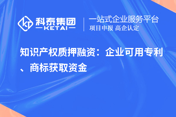 知識產權質押融資：企業可用專利、商標獲取資金