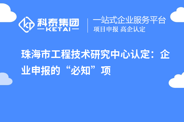 珠海市工程技術研究中心認定：企業申報的“必知”項