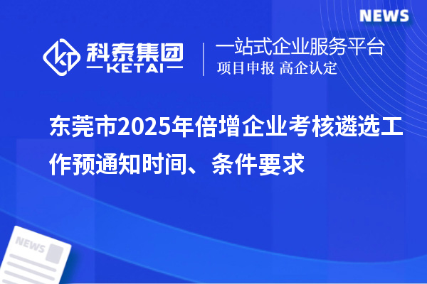 東莞市2025年倍增企業考核遴選工作預通知時間、條件要求