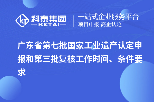 廣東省第七批國家工業遺產認定申報和第三批復核工作時間、條件要求