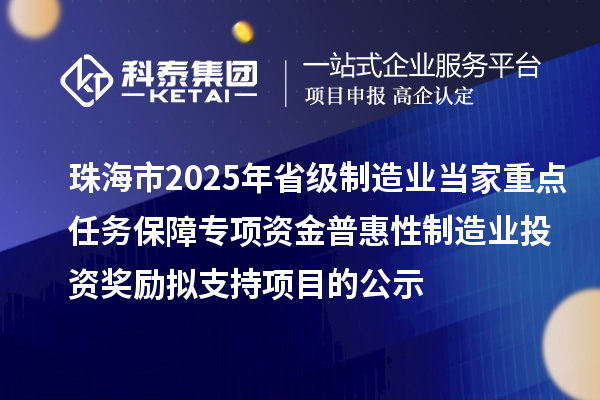 珠海市2025年省級制造業(yè)當(dāng)家重點任務(wù)保障專項資金普惠性制造業(yè)投資獎勵擬支持項目的公示