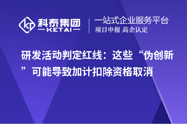 研發活動判定紅線：這些“偽創新”可能導致加計扣除資格取消