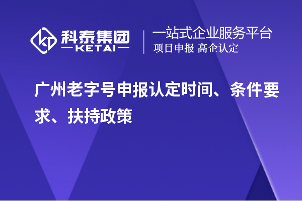 廣州老字號申報認定時間、條件要求、扶持政策